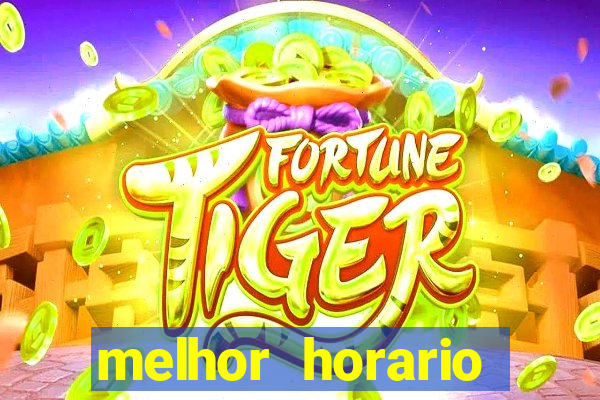 melhor horario jogar fortune tiger